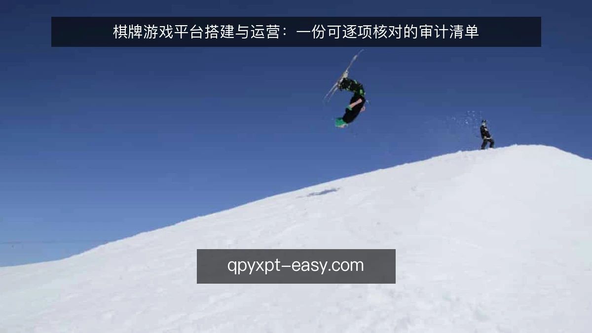 棋牌游戏平台搭建与运营：一份可逐项核对的审计清单