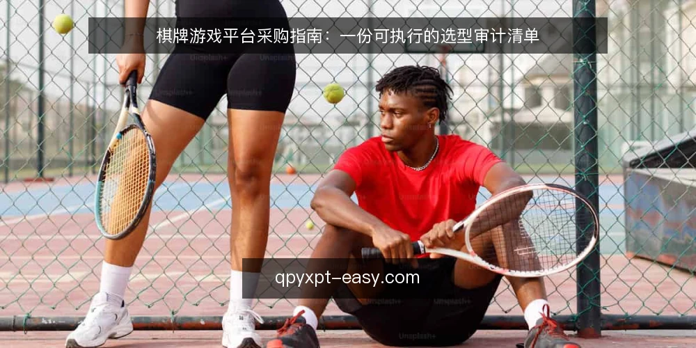 棋牌游戏平台采购指南:一份可执行的选型审计清单 — 为什么现在要做一次选型审计 配图