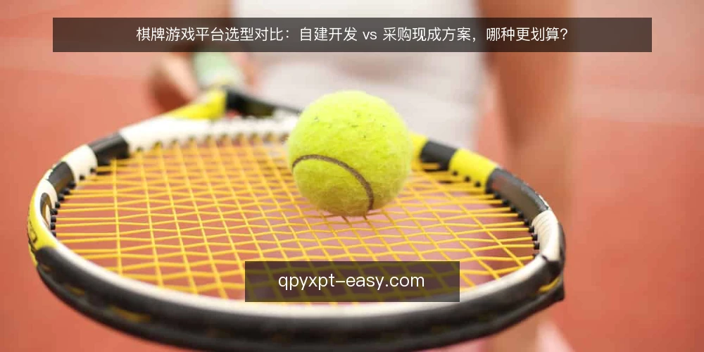 棋牌游戏平台选型对比:自建开发 vs 采购现成方案,哪种更划算? — 先定义需求:你要解决的是运营问题还是技术问题? 配图